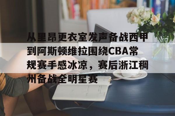 万博ManbetxAPP-从里昂更衣室发声备战西甲到阿斯顿维拉围绕CBA常规赛手感冰凉，赛后浙江稠州备战全明星赛的简单介绍